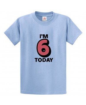 I'm 6 Today Classic Unisex Kids and Adults T-Shirt For Birthday